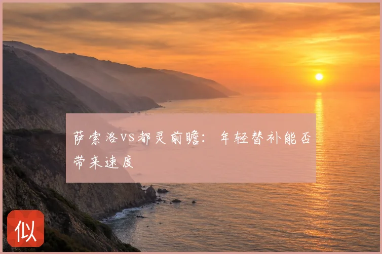 萨索洛vs都灵前瞻：年轻替补能否带来速度